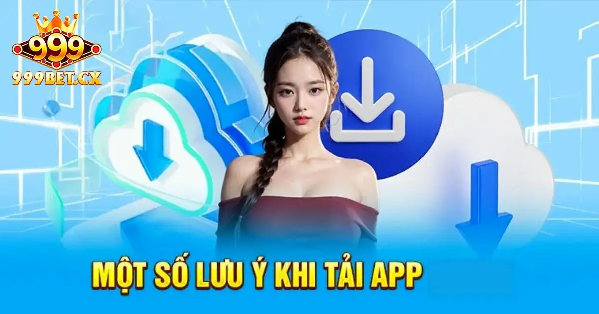Những điều cần lưu ý trước khi tải app 999bet